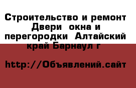 Строительство и ремонт Двери, окна и перегородки. Алтайский край,Барнаул г.